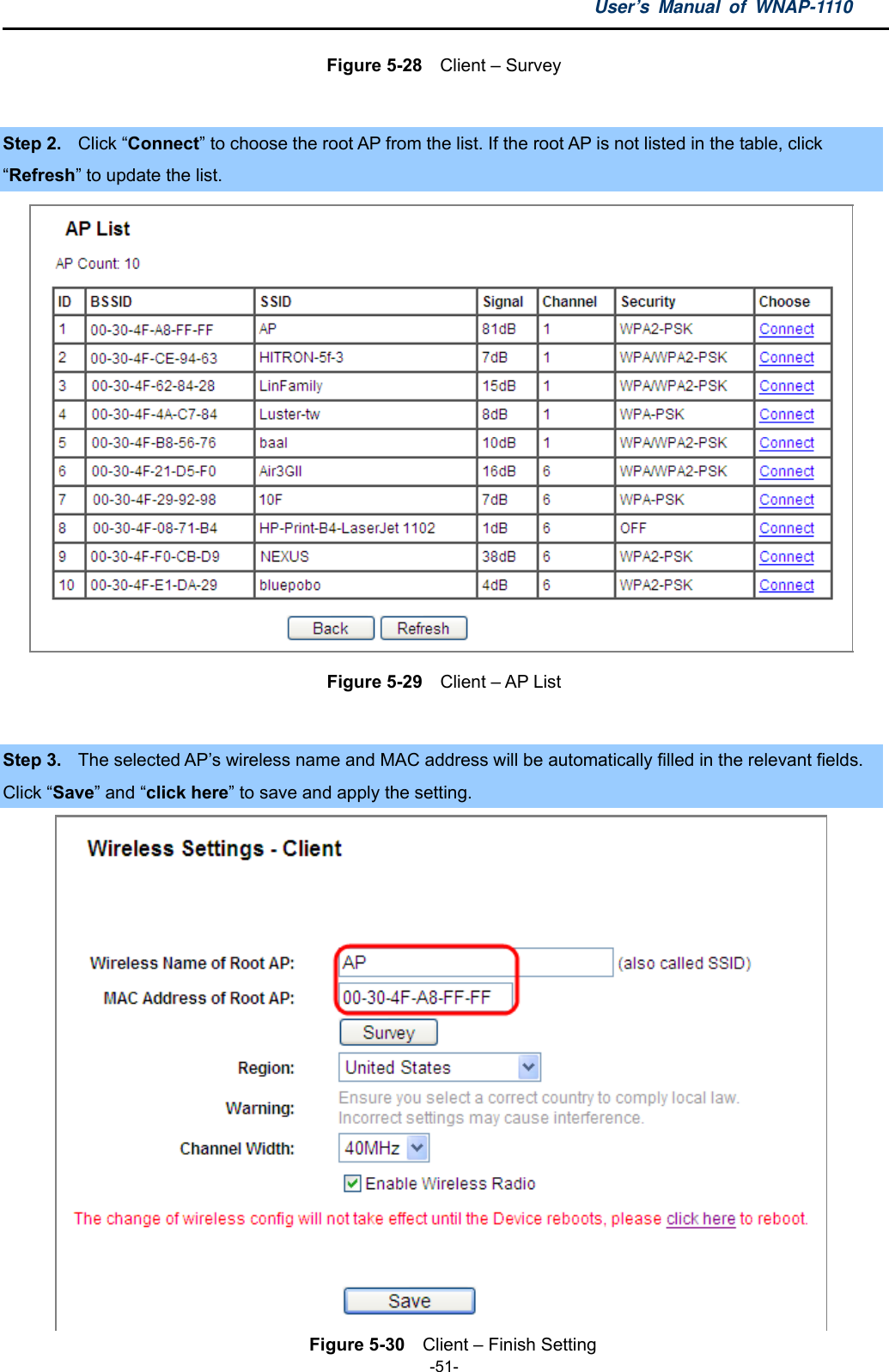 User’s Manual of WNAP-1110  -51- Figure 5-28    Client – Survey  Step 2.  Click “Connect” to choose the root AP from the list. If the root AP is not listed in the table, click   “Refresh” to update the list.  Figure 5-29    Client – AP List  Step 3.  The selected AP’s wireless name and MAC address will be automatically filled in the relevant fields. Click “Save” and “click here” to save and apply the setting.  Figure 5-30    Client – Finish Setting 