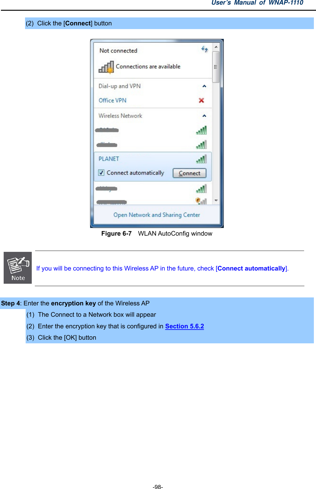 User’s Manual of WNAP-1110  -98- (2)  Click the [Connect] button   Figure 6-7  WLAN AutoConfig window    If you will be connecting to this Wireless AP in the future, check [Connect automatically].  Step 4: Enter the encryption key of the Wireless AP (1)  The Connect to a Network box will appear (2)  Enter the encryption key that is configured in Section 5.6.2 (3)  Click the [OK] button  