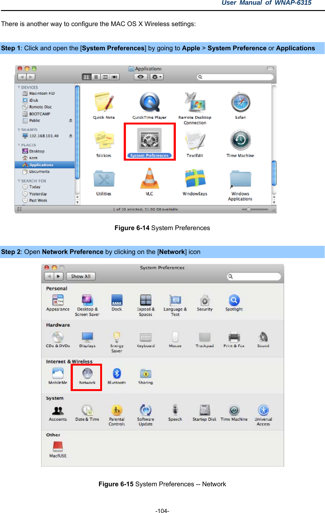 User Manual of WNAP-6315  -104- There is another way to configure the MAC OS X Wireless settings:  Step 1: Click and open the [System Preferences] by going to Apple &gt; System Preference or Applications  Figure 6-14 System Preferences  Step 2: Open Network Preference by clicking on the [Network] icon   Figure 6-15 System Preferences -- Network 