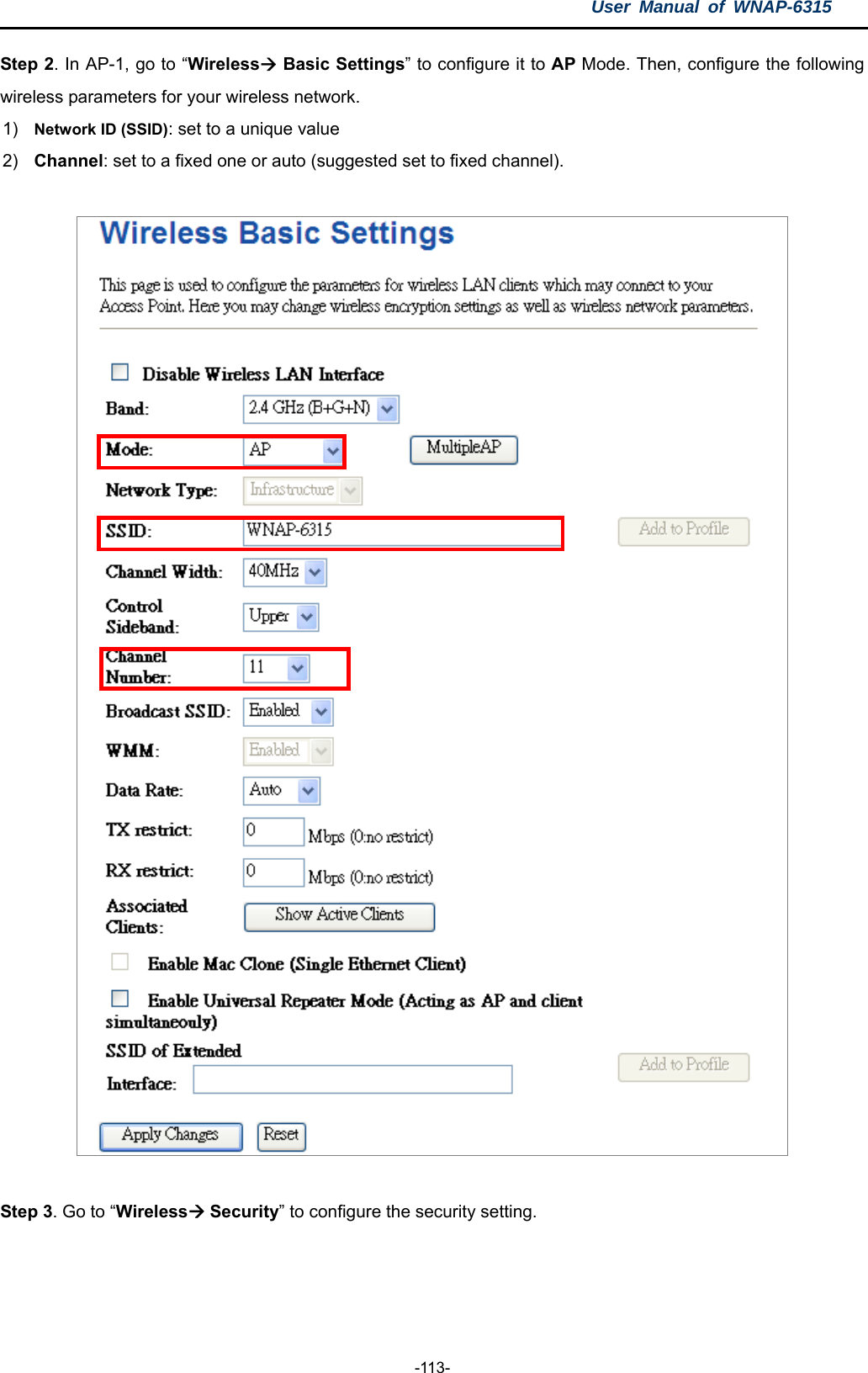 User Manual of WNAP-6315  -113- Step 2. In AP-1, go to “Wireless Basic Settings” to configure it to AP Mode. Then, configure the following wireless parameters for your wireless network. 1)  Network ID (SSID): set to a unique value 2)  Channel: set to a fixed one or auto (suggested set to fixed channel).    Step 3. Go to “Wireless Security” to configure the security setting.    