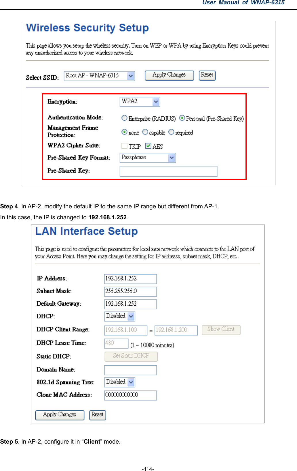 User Manual of WNAP-6315  -114-   Step 4. In AP-2, modify the default IP to the same IP range but different from AP-1.   In this case, the IP is changed to 192.168.1.252.    Step 5. In AP-2, configure it in “Client” mode. 