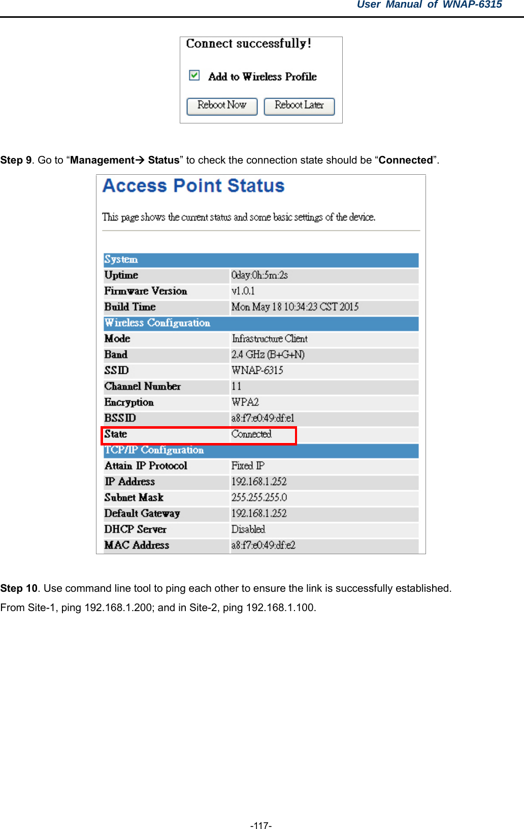 User Manual of WNAP-6315  -117-   Step 9. Go to “Management Status” to check the connection state should be “Connected”.   Step 10. Use command line tool to ping each other to ensure the link is successfully established. From Site-1, ping 192.168.1.200; and in Site-2, ping 192.168.1.100. 