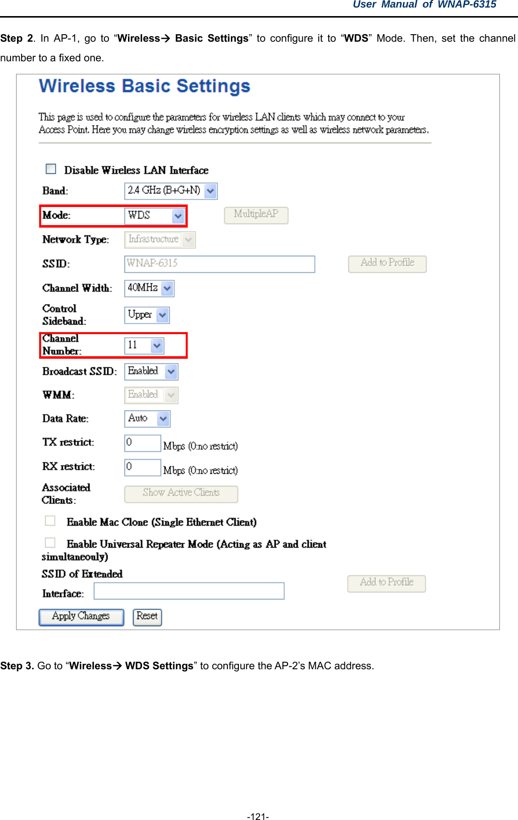 User Manual of WNAP-6315  -121- Step 2. In AP-1, go to “Wireless Basic Settings” to configure it to “WDS” Mode. Then, set the channel number to a fixed one.   Step 3. Go to “Wireless WDS Settings” to configure the AP-2’s MAC address.    