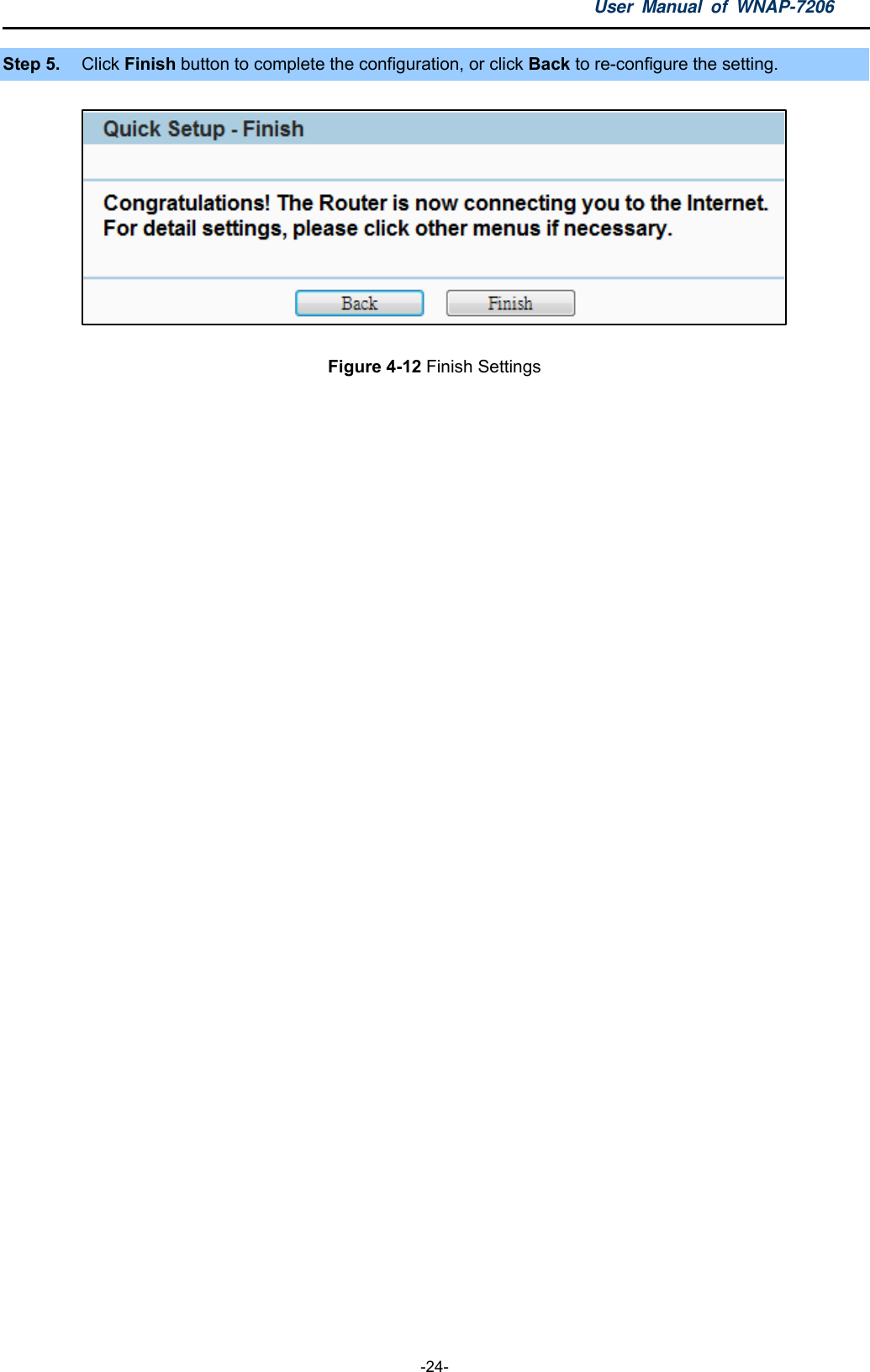 User Manual of WNAP-7206  -24- Step 5.  Click Finish button to complete the configuration, or click Back to re-configure the setting.          Figure 4-12 Finish Settings   