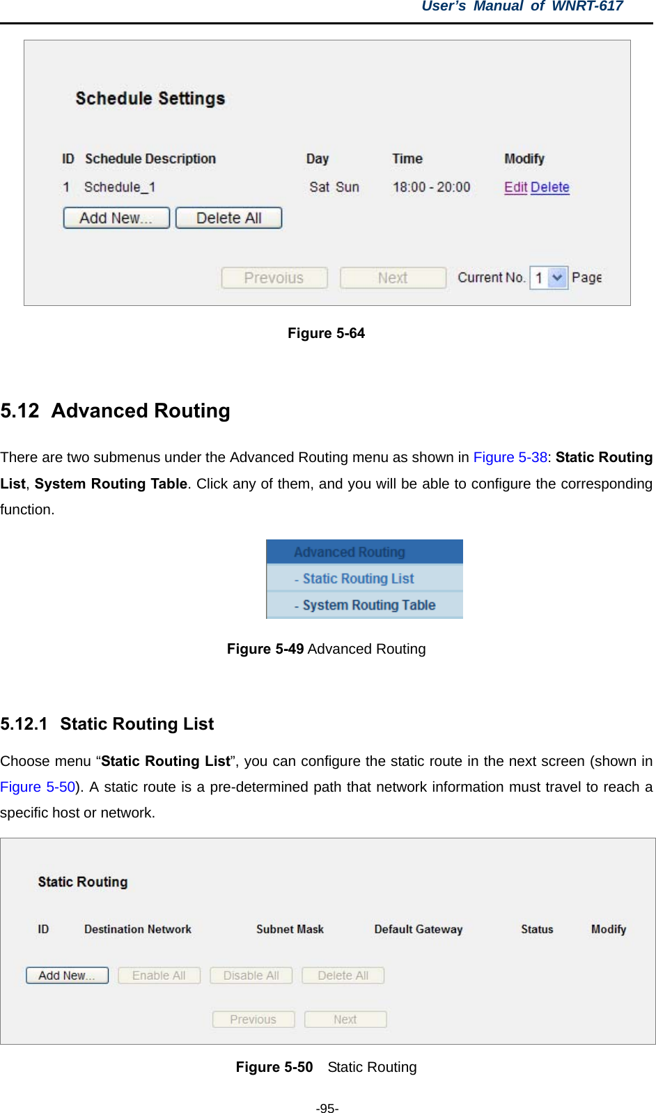 User’s Manual of WNRT-617  -95-  Figure 5-64  5.12   Advanced Routing There are two submenus under the Advanced Routing menu as shown in Figure 5-38: Static Routing List, System Routing Table. Click any of them, and you will be able to configure the corresponding function.  Figure 5-49 Advanced Routing  5.12.1   Static Routing List Choose menu “Static Routing List”, you can configure the static route in the next screen (shown in Figure 5-50). A static route is a pre-determined path that network information must travel to reach a specific host or network.  Figure 5-50  Static Routing 