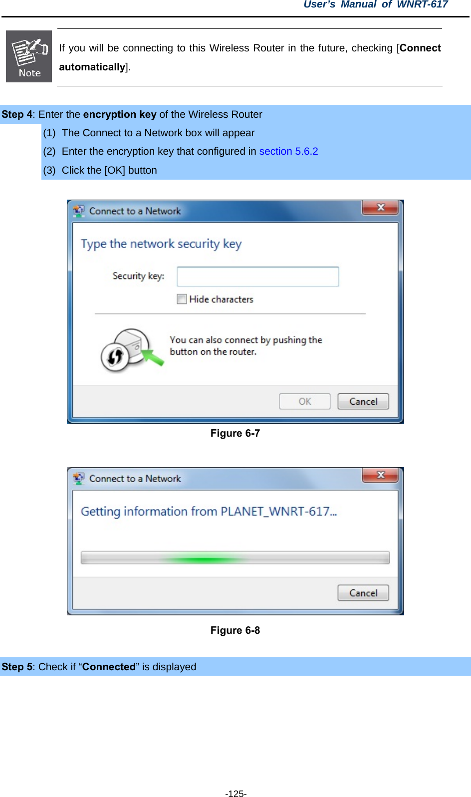 User’s Manual of WNRT-617  -125-  If you will be connecting to this Wireless Router in the future, checking [Connectautomatically].  Step 4: Enter the encryption key of the Wireless Router (1)  The Connect to a Network box will appear (2)  Enter the encryption key that configured in section 5.6.2 (3)  Click the [OK] button   Figure 6-7   Figure 6-8  Step 5: Check if “Connected” is displayed  