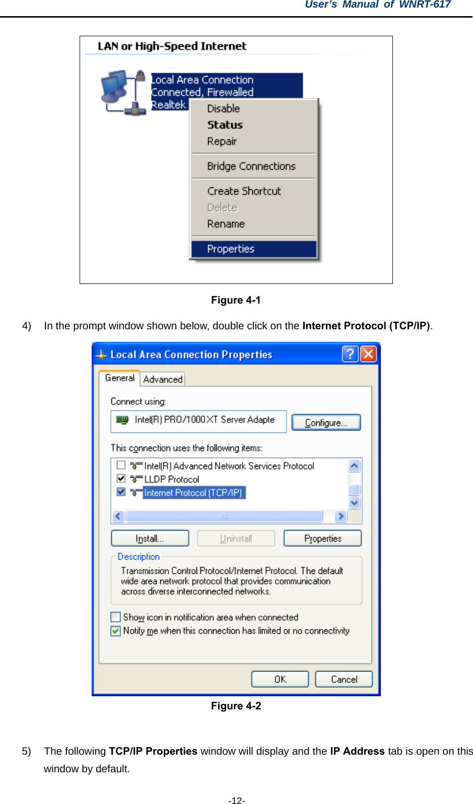 User’s Manual of WNRT-617  -12-  Figure 4-1 4)  In the prompt window shown below, double click on the Internet Protocol (TCP/IP).  Figure 4-2  5) The following TCP/IP Properties window will display and the IP Address tab is open on this window by default. 