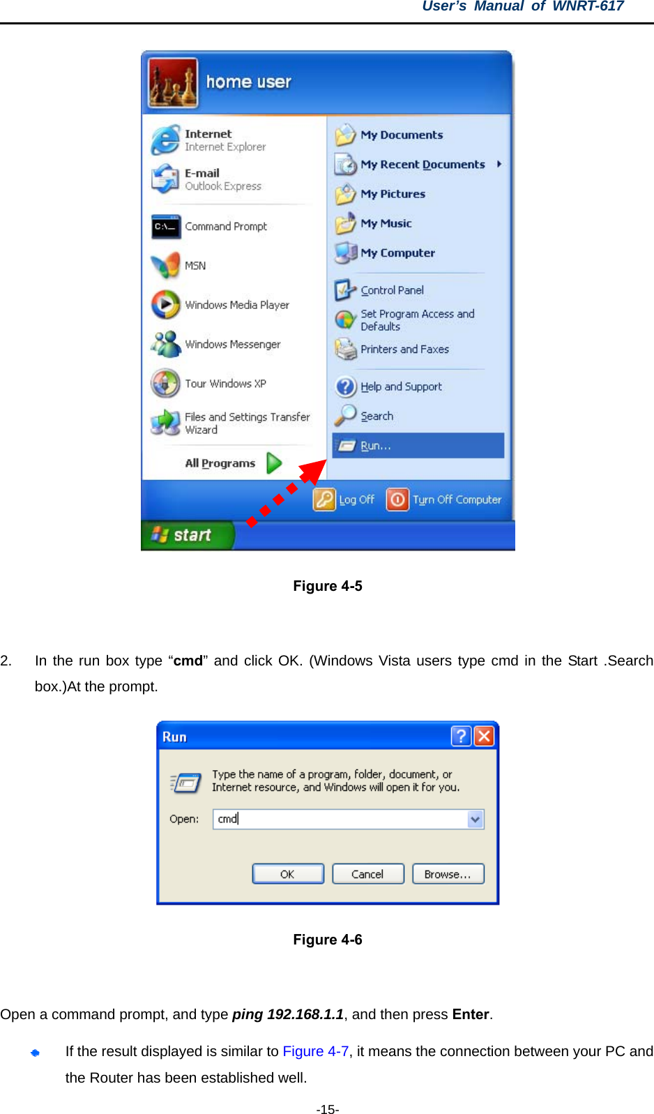 User’s Manual of WNRT-617  -15-  Figure 4-5  2.  In the run box type “cmd” and click OK. (Windows Vista users type cmd in the Start .Search box.)At the prompt.  Figure 4-6  Open a command prompt, and type ping 192.168.1.1, and then press Enter.  If the result displayed is similar to Figure 4-7, it means the connection between your PC and the Router has been established well.   