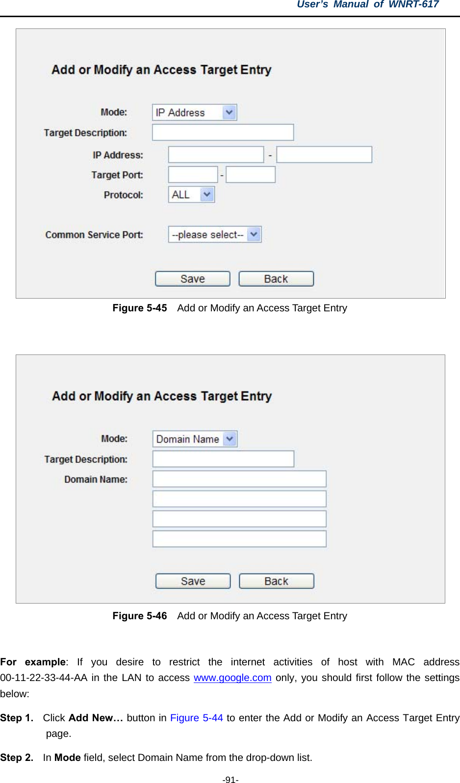 User’s Manual of WNRT-617  -91-  Figure 5-45    Add or Modify an Access Target Entry   Figure 5-46    Add or Modify an Access Target Entry  For example: If you desire to restrict the internet activities of host with MAC address 00-11-22-33-44-AA in the LAN to access www.google.com only, you should first follow the settings below: Step 1.  Click Add New… button in Figure 5-44 to enter the Add or Modify an Access Target Entry page.  Step 2.  In Mode field, select Domain Name from the drop-down list.   