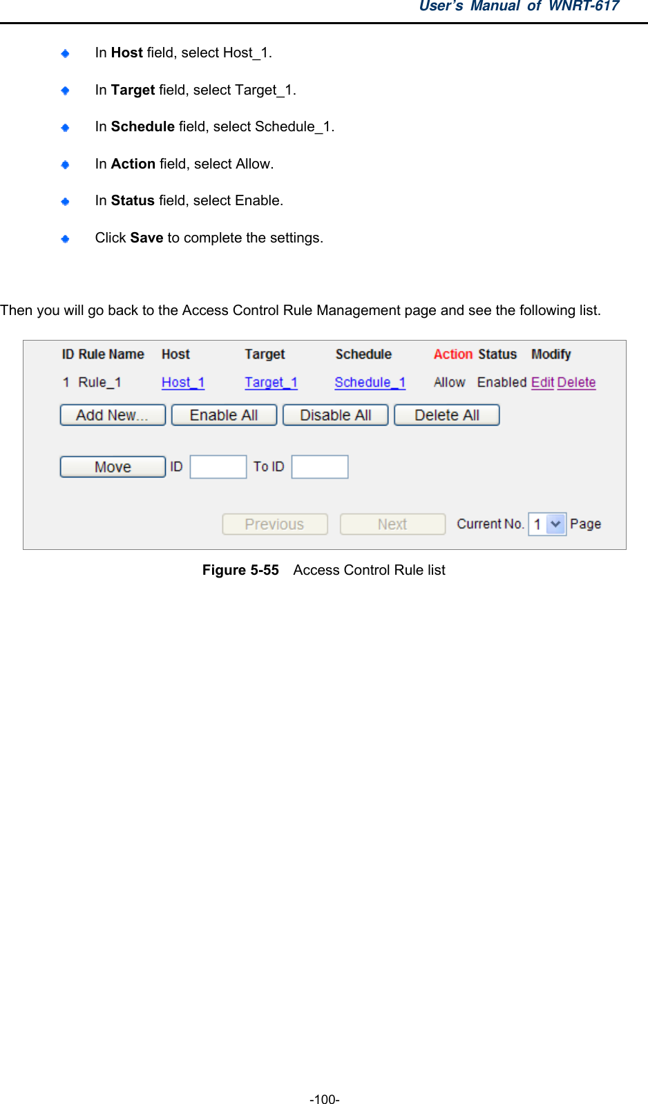 User’s Manual of WNRT-617  -100-  In Host field, select Host_1.    In Target field, select Target_1.    In Schedule field, select Schedule_1.    In Action field, select Allow.    In Status field, select Enable.    Click Save to complete the settings.  Then you will go back to the Access Control Rule Management page and see the following list.  Figure 5-55    Access Control Rule list  