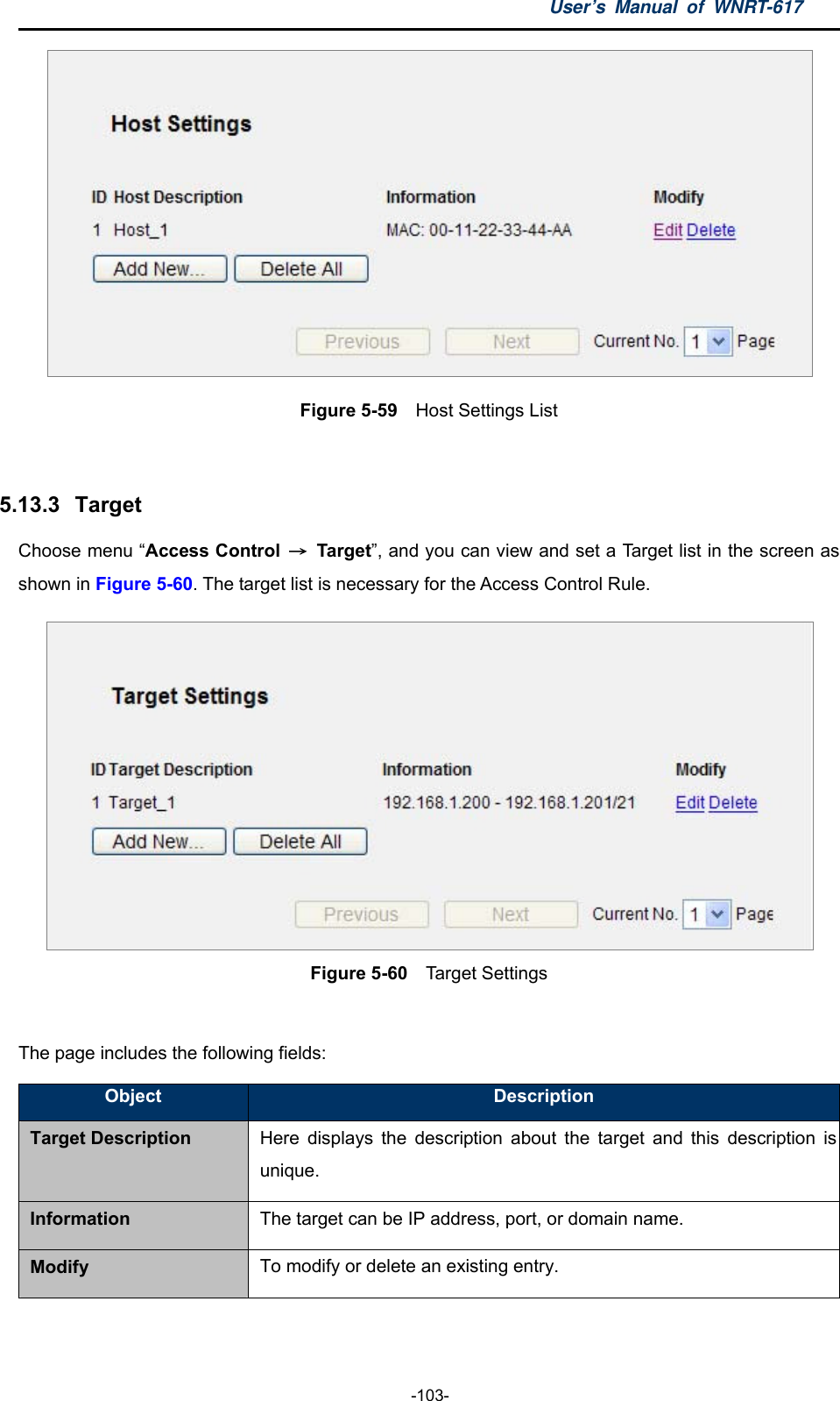 User’s Manual of WNRT-617  -103-  Figure 5-59  Host Settings List  5.13.3   Target Choose menu “Access Control  → Target”, and you can view and set a Target list in the screen as shown in Figure 5-60. The target list is necessary for the Access Control Rule.  Figure 5-60  Target Settings  The page includes the following fields: Object  Description Target Description Here displays the description about the target and this description is unique. Information  The target can be IP address, port, or domain name. Modify  To modify or delete an existing entry.  