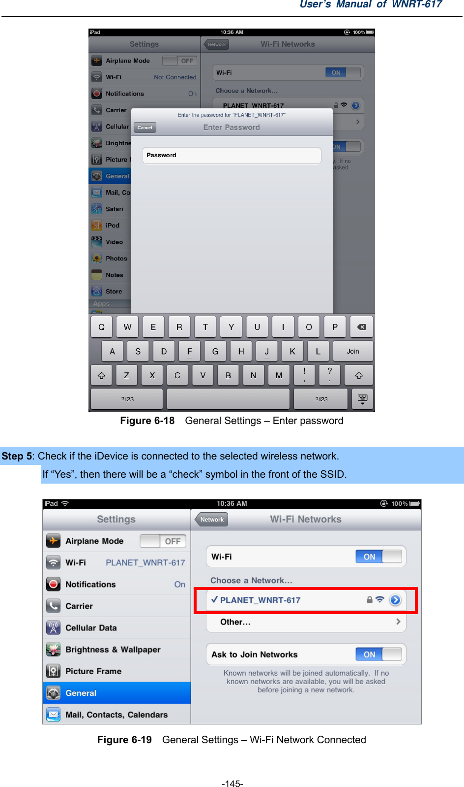 User’s Manual of WNRT-617  -145-  Figure 6-18    General Settings – Enter password  Step 5: Check if the iDevice is connected to the selected wireless network. If “Yes”, then there will be a “check” symbol in the front of the SSID.  Figure 6-19    General Settings – Wi-Fi Network Connected  