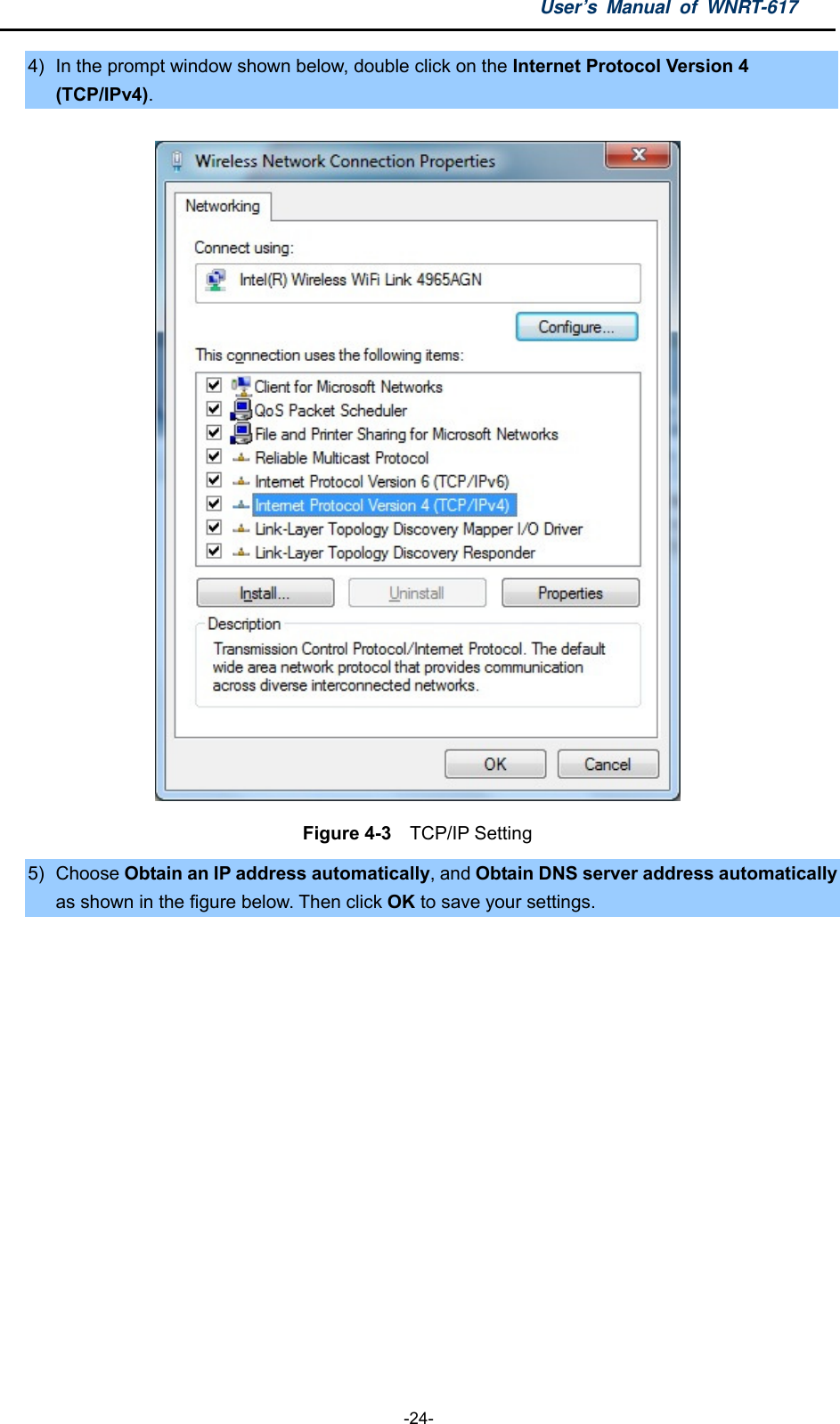 User’s Manual of WNRT-617  -24- 4)  In the prompt window shown below, double click on the Internet Protocol Version 4 (TCP/IPv4).  Figure 4-3    TCP/IP Setting 5) Choose Obtain an IP address automatically, and Obtain DNS server address automatically as shown in the figure below. Then click OK to save your settings.  