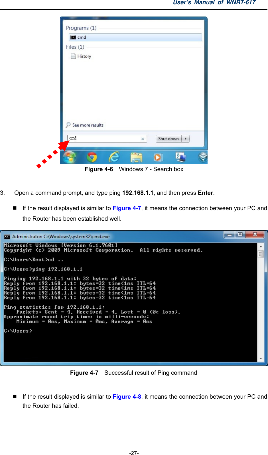 User’s Manual of WNRT-617  -27-  Figure 4-6    Windows 7 - Search box   3.  Open a command prompt, and type ping 192.168.1.1, and then press Enter.   If the result displayed is similar to Figure 4-7, it means the connection between your PC and the Router has been established well.    Figure 4-7  Successful result of Ping command    If the result displayed is similar to Figure 4-8, it means the connection between your PC and the Router has failed.   