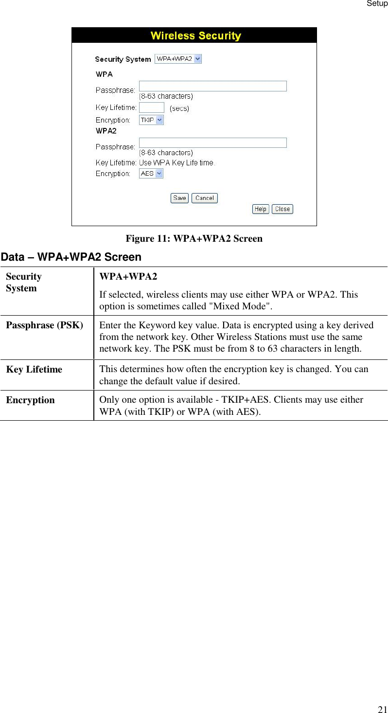 Setup 21  Figure 11: WPA+WPA2 Screen Data – WPA+WPA2 Screen Security System  WPA+WPA2 If selected, wireless clients may use either WPA or WPA2. This option is sometimes called &quot;Mixed Mode&quot;. Passphrase (PSK)  Enter the Keyword key value. Data is encrypted using a key derived from the network key. Other Wireless Stations must use the same network key. The PSK must be from 8 to 63 characters in length. Key Lifetime  This determines how often the encryption key is changed. You can change the default value if desired. Encryption  Only one option is available - TKIP+AES. Clients may use either WPA (with TKIP) or WPA (with AES).   