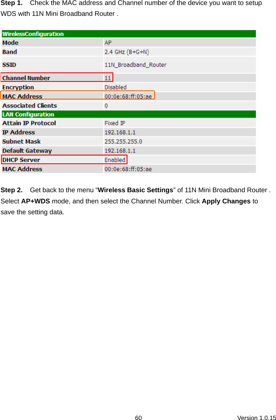 Version 1.0.15 60 Step 1.  Check the MAC address and Channel number of the device you want to setup WDS with 11N Mini Broadband Router .  Step 2.  Get back to the menu “Wireless Basic Settings” of 11N Mini Broadband Router .   Select AP+WDS mode, and then select the Channel Number. Click Apply Changes to save the setting data. 