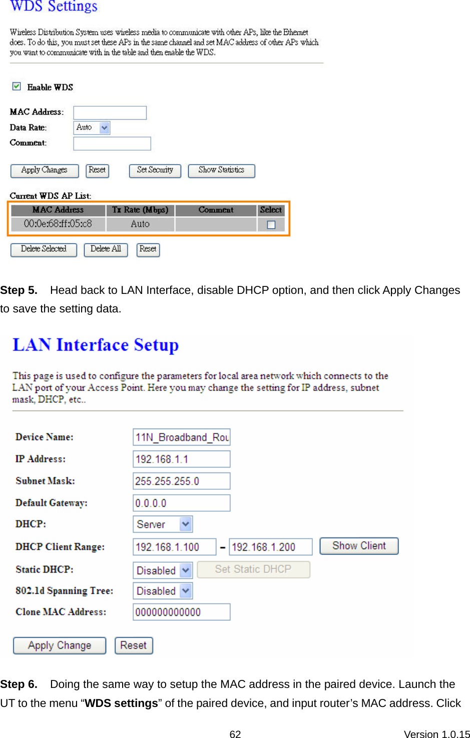 Version 1.0.15 62 Step 5.  Head back to LAN Interface, disable DHCP option, and then click Apply Changes to save the setting data.  Step 6.  Doing the same way to setup the MAC address in the paired device. Launch the UT to the menu “WDS settings” of the paired device, and input router’s MAC address. Click 