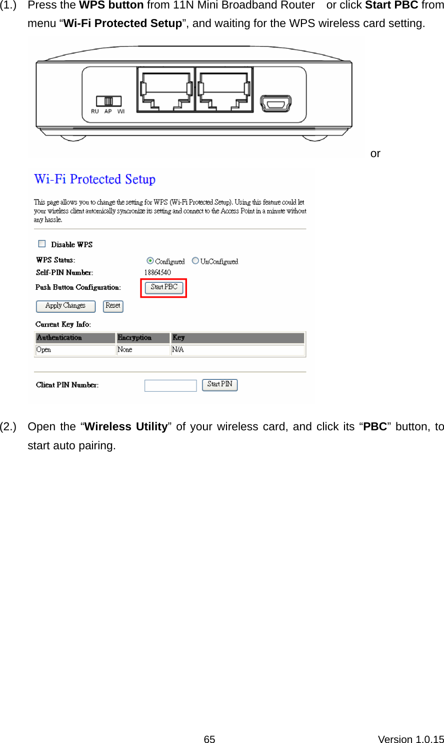 Version 1.0.15 65(1.) Press the WPS button from 11N Mini Broadband Router    or click Start PBC from menu “Wi-Fi Protected Setup”, and waiting for the WPS wireless card setting.    or  (2.)  Open the “Wireless Utility” of your wireless card, and click its “PBC” button, to start auto pairing. 