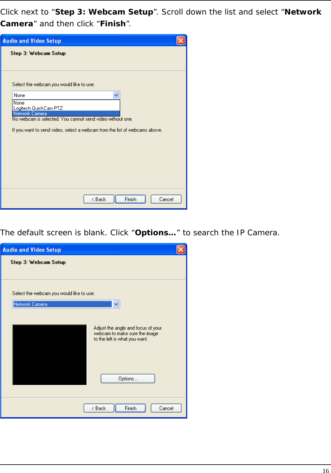   16Click next to “Step 3: Webcam Setup”. Scroll down the list and select “Network Camera” and then click “Finish”.   The default screen is blank. Click “Options…” to search the IP Camera.  