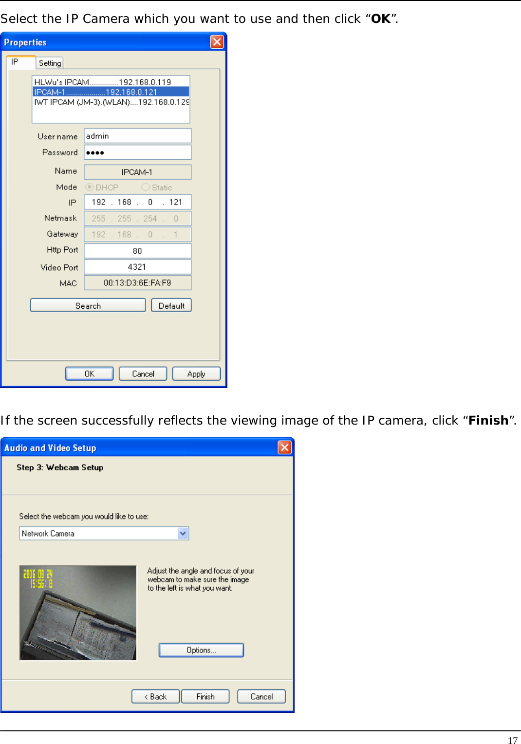   17Select the IP Camera which you want to use and then click “OK”.   If the screen successfully reflects the viewing image of the IP camera, click “Finish”.  