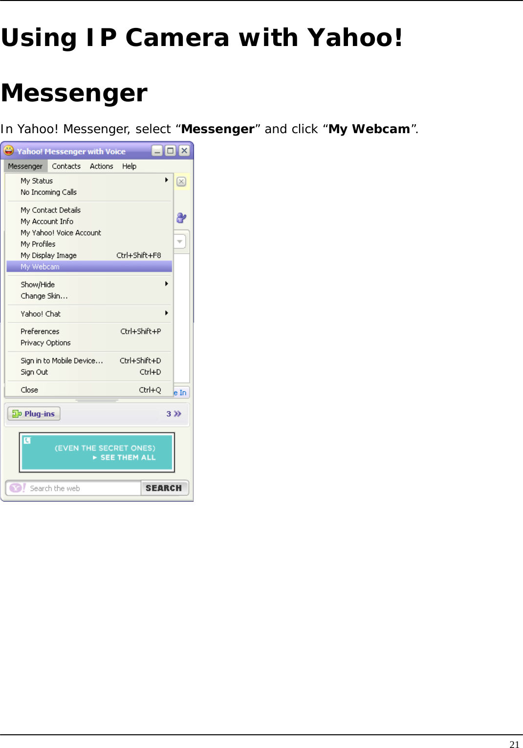   21Using IP Camera with Yahoo! Messenger In Yahoo! Messenger, select “Messenger” and click “My Webcam”.   