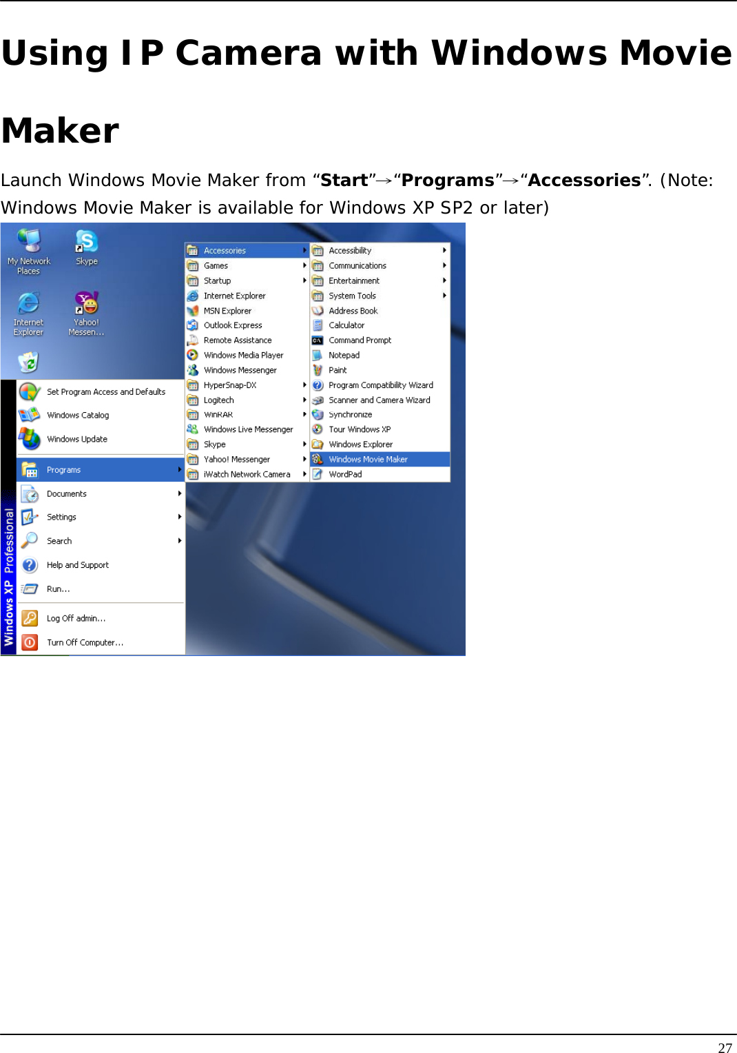   27Using IP Camera with Windows Movie Maker Launch Windows Movie Maker from “Start”→“Programs”→“Accessories”. (Note: Windows Movie Maker is available for Windows XP SP2 or later)   