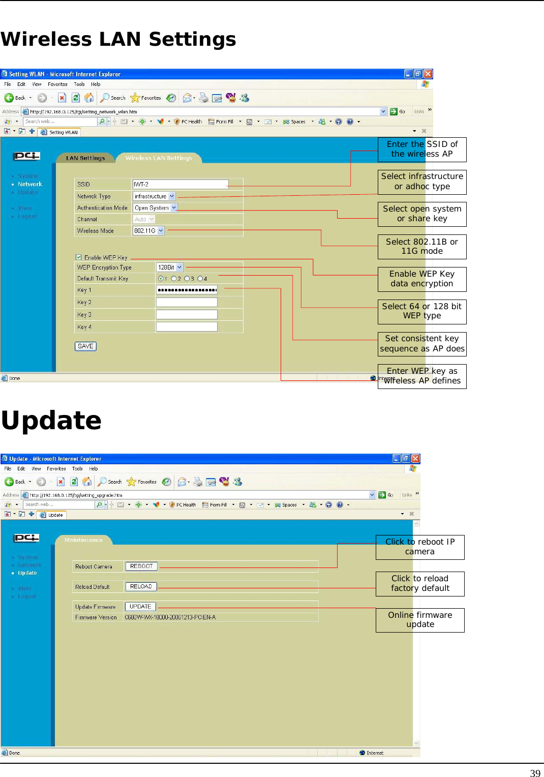   39Wireless LAN Settings Enter the SSID of the wireless APSelect infrastructure or adhoc typeSelect open system or share keySelect 802.11B or 11G modeEnable WEP Key data encryptionSelect 64 or 128 bit WEP typeSet consistent key sequence as AP doesEnter WEP key as wireless AP defines Update Click to reboot IP cameraClick to reload factory defaultOnline firmware update 