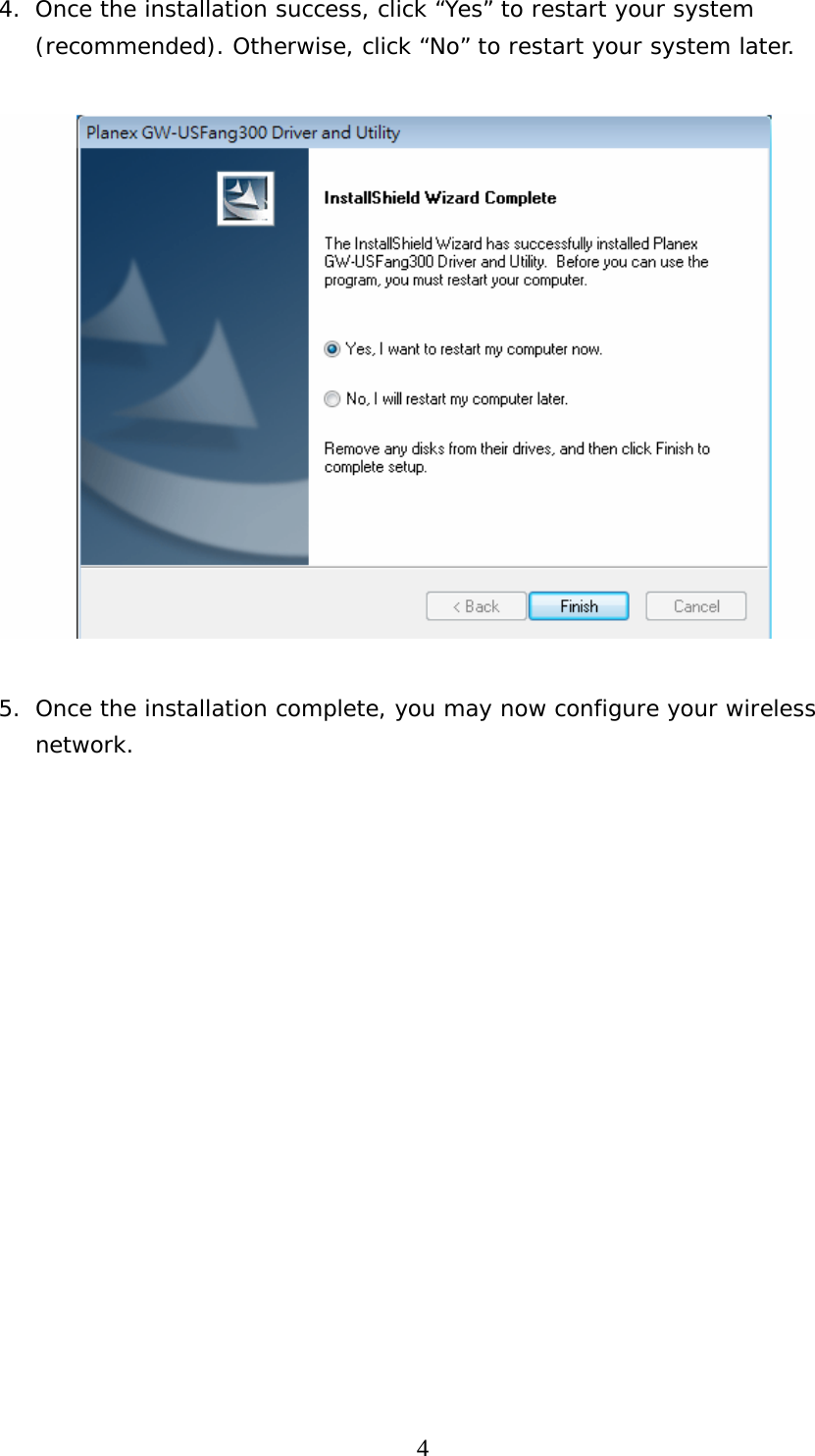  44. Once the installation success, click “Yes” to restart your system (recommended). Otherwise, click “No” to restart your system later.    5. Once the installation complete, you may now configure your wireless network.    