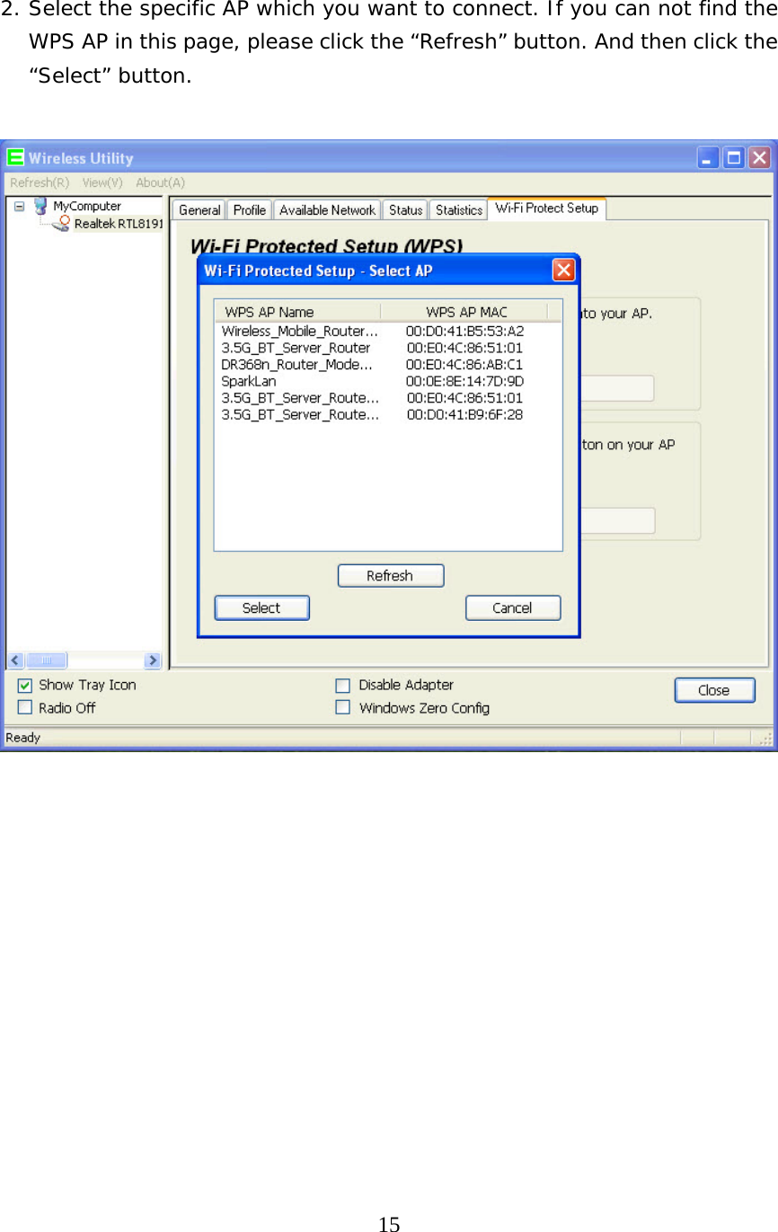  15   2. Select the specific AP which you want to connect. If you can not find the WPS AP in this page, please click the “Refresh” button. And then click the “Select” button.               