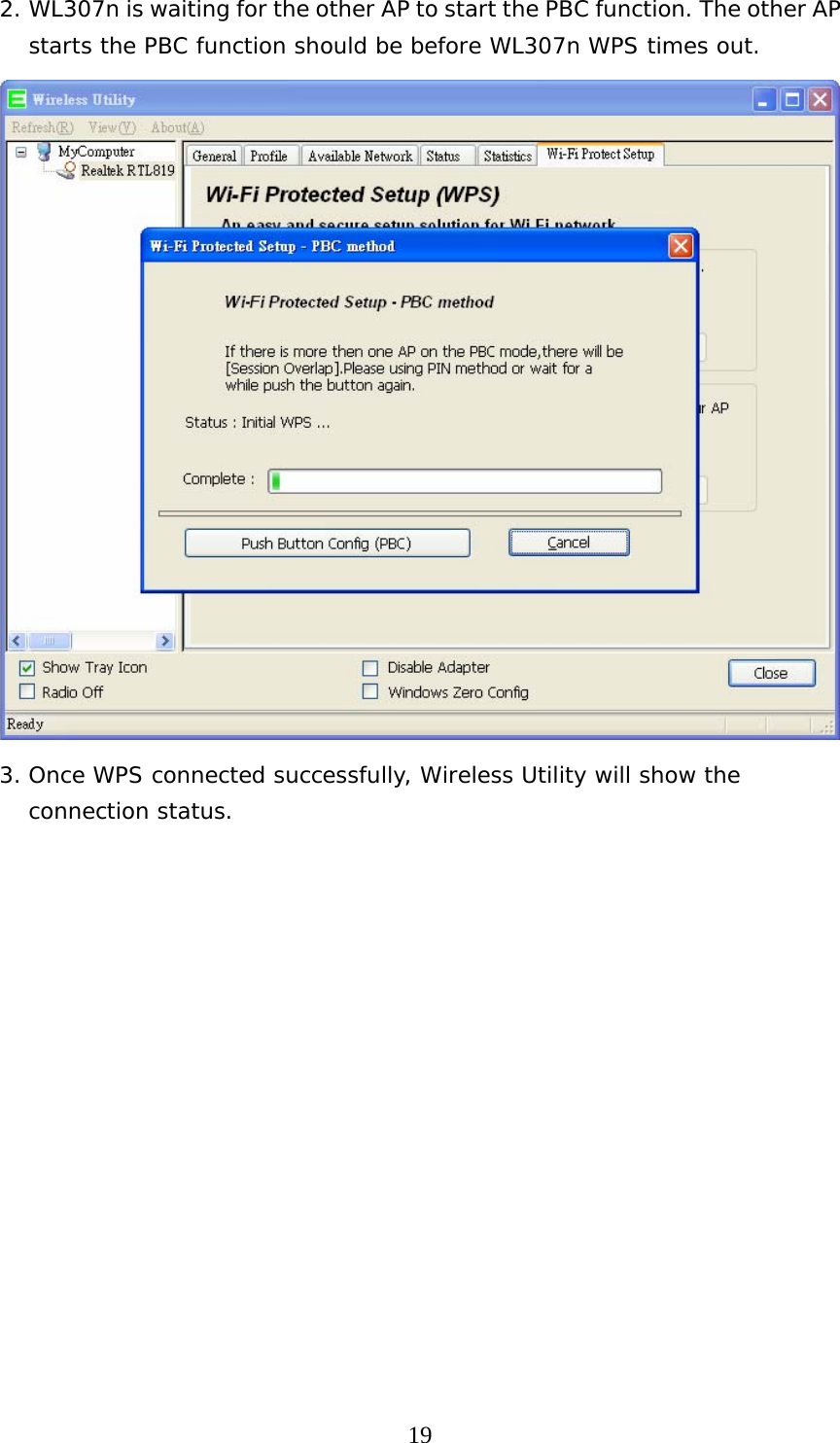  192. WL307n is waiting for the other AP to start the PBC function. The other AP starts the PBC function should be before WL307n WPS times out.  3. Once WPS connected successfully, Wireless Utility will show the connection status. 