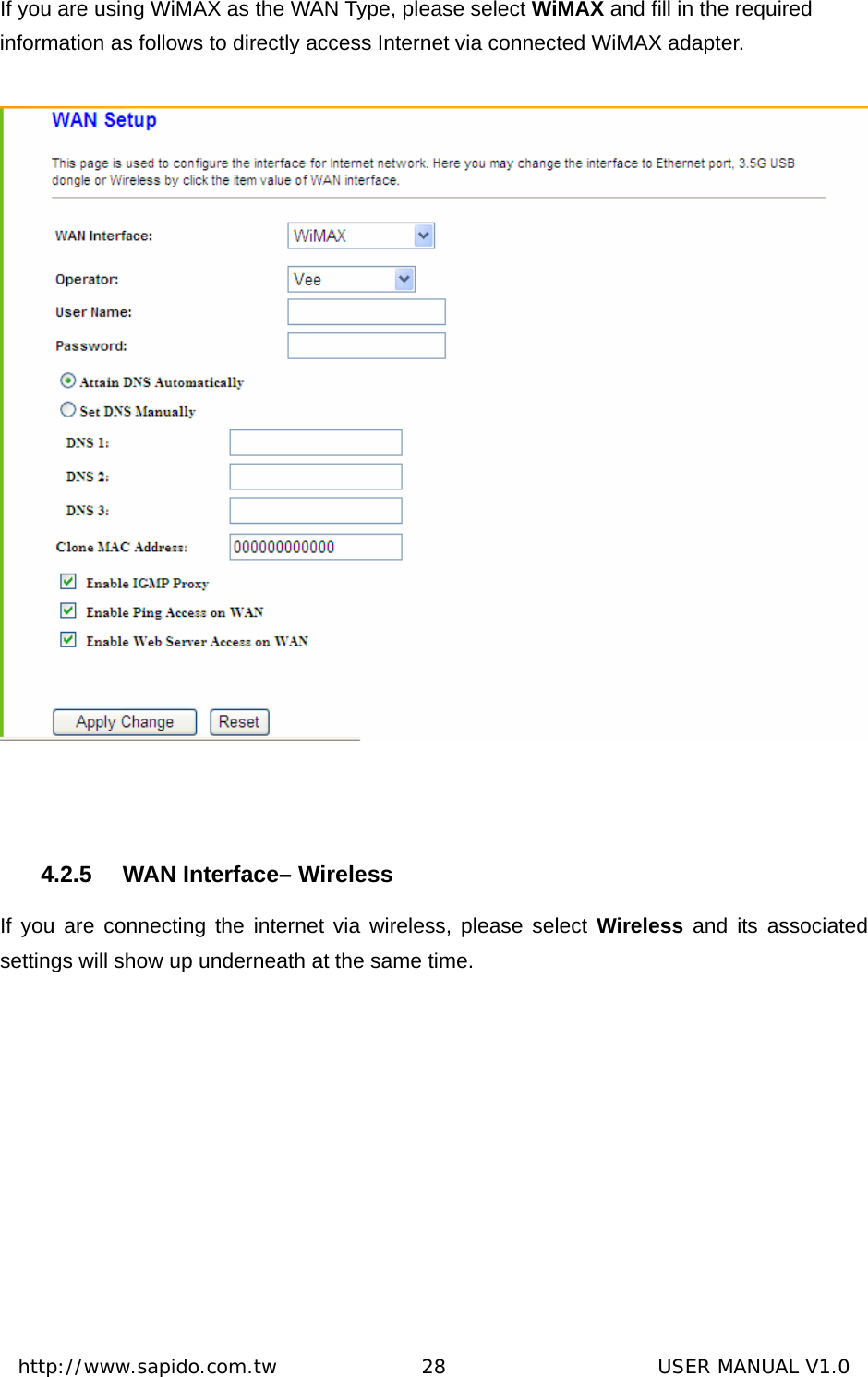  http://www.sapido.com.tw               28                      USER MANUAL V1.0If you are using WiMAX as the WAN Type, please select WiMAX and fill in the required information as follows to directly access Internet via connected WiMAX adapter.   4.2.5  WAN Interface– Wireless If you are connecting the internet via wireless, please select Wireless and its associated settings will show up underneath at the same time. 