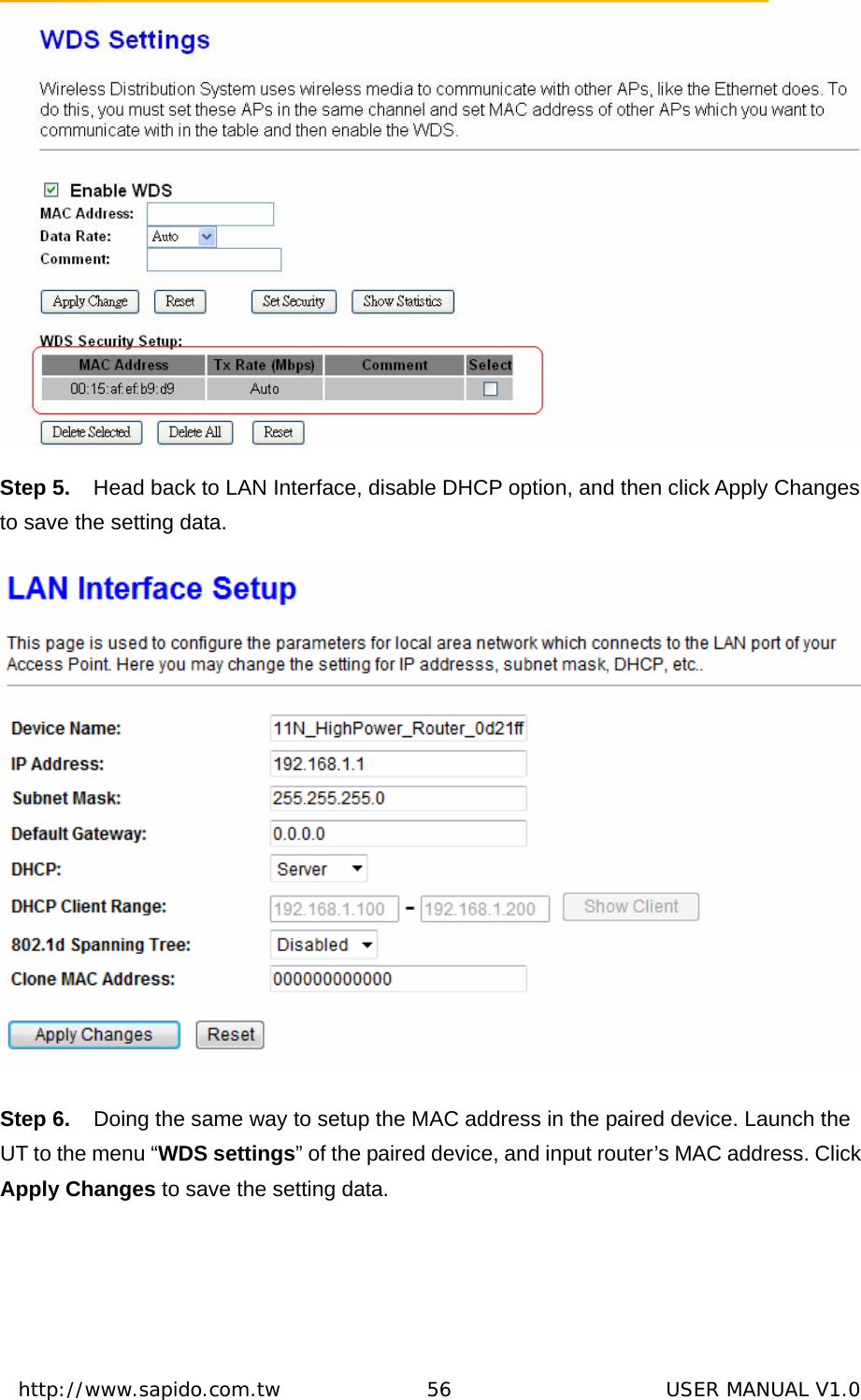  http://www.sapido.com.tw               56                      USER MANUAL V1.0 Step 5.  Head back to LAN Interface, disable DHCP option, and then click Apply Changes to save the setting data.  Step 6.  Doing the same way to setup the MAC address in the paired device. Launch the UT to the menu “WDS settings” of the paired device, and input router’s MAC address. Click Apply Changes to save the setting data. 