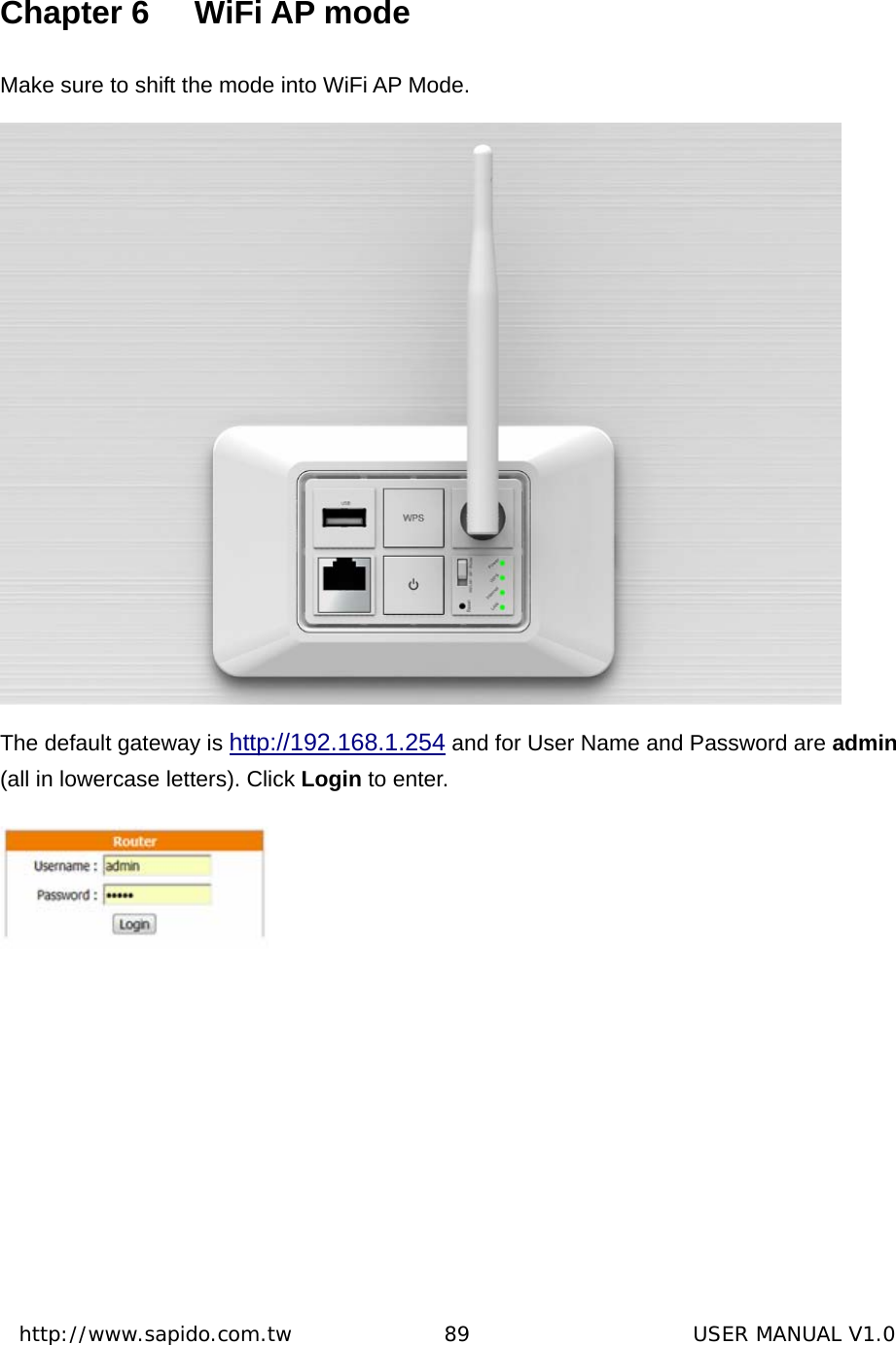  http://www.sapido.com.tw               89                      USER MANUAL V1.0 Chapter 6  WiFi AP mode Make sure to shift the mode into WiFi AP Mode.          The default gateway is http://192.168.1.254 and for User Name and Password are admin (all in lowercase letters). Click Login to enter.  