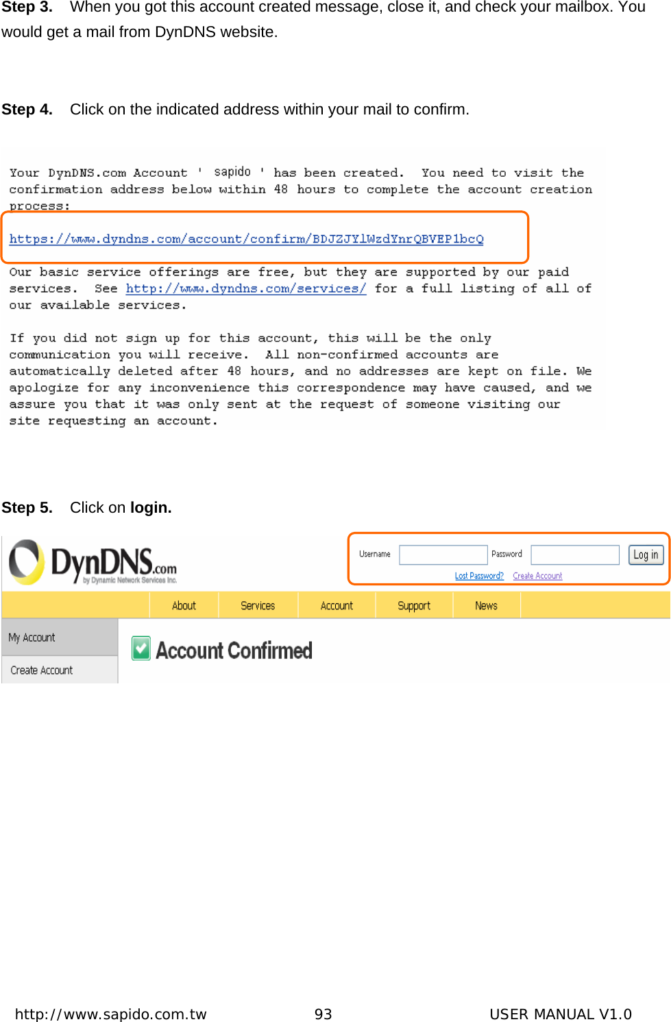  http://www.sapido.com.tw               93                      USER MANUAL V1.0Step 3.  When you got this account created message, close it, and check your mailbox. You would get a mail from DynDNS website.  Step 4.  Click on the indicated address within your mail to confirm.   Step 5.  Click on login.         