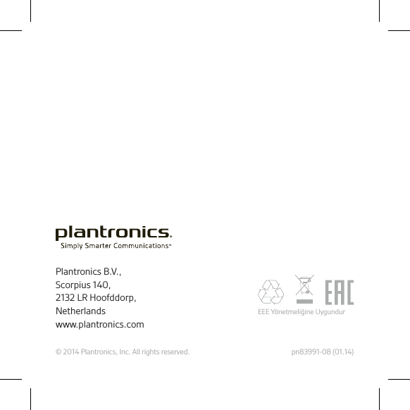 © 2014 Plantronics, Inc. All rights reserved.   pn83991-08 (01.14) EEE Yönetmeliğine Uygundur Plantronics B.V.,Scorpius 140,2132 LR Hoofddorp,Netherlandswww.plantronics.com       