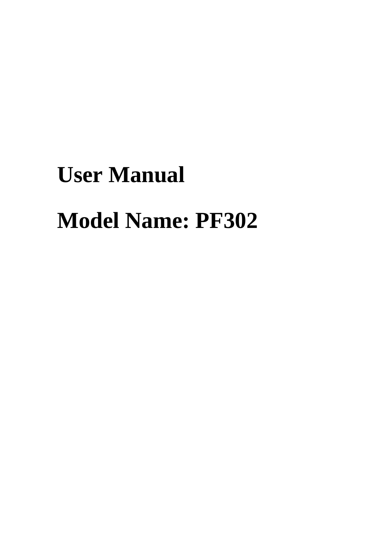   User Manual Model Name: PF302  