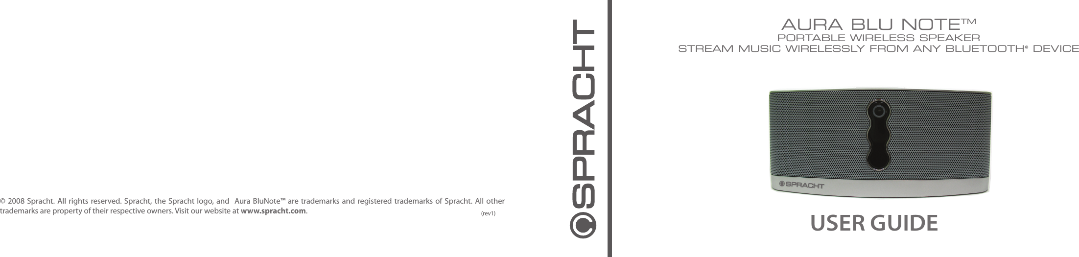 © 2008 Spracht. All rights reserved. Spracht, the Spracht logo, and  Aura BluNote™ are trademarks and registered trademarks of Spracht. All other trademarks are property of their respective owners. Visit our website at www.spracht.com. AURA BLU NOTETMPORTABLE WIRELESS SPEAKERSTREAM MUSIC WIRELESSLY FROM ANY BLUETOOTH® DEVICEUSER GUIDE(rev1)