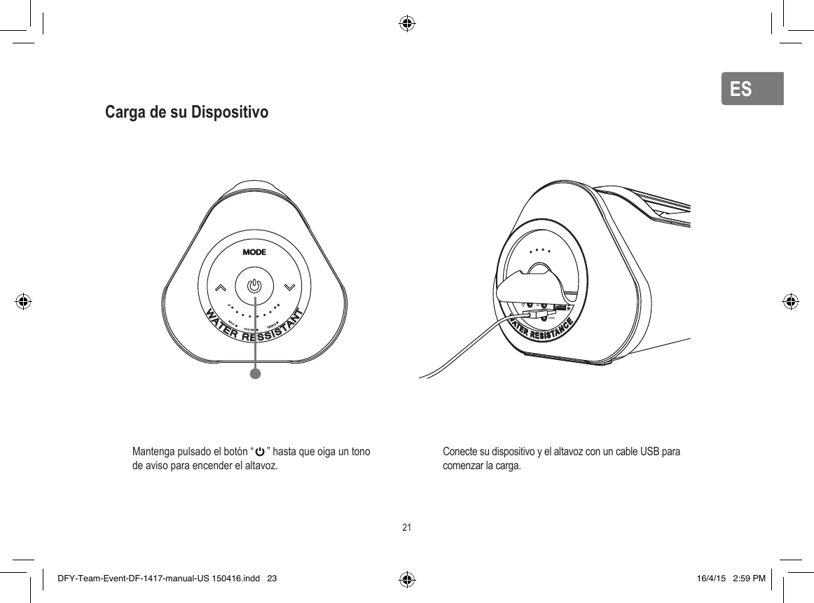 ESESCarga de su Dispositivo21Mantenga pulsado el botón “     ” hasta que oiga un tono de aviso para encender el altavoz.Conecte su dispositivo y el altavoz con un cable USB para comenzar la carga. DFY-Team-Event-DF-1417-manual-US 150416.indd   23 16/4/15   2:59 PM