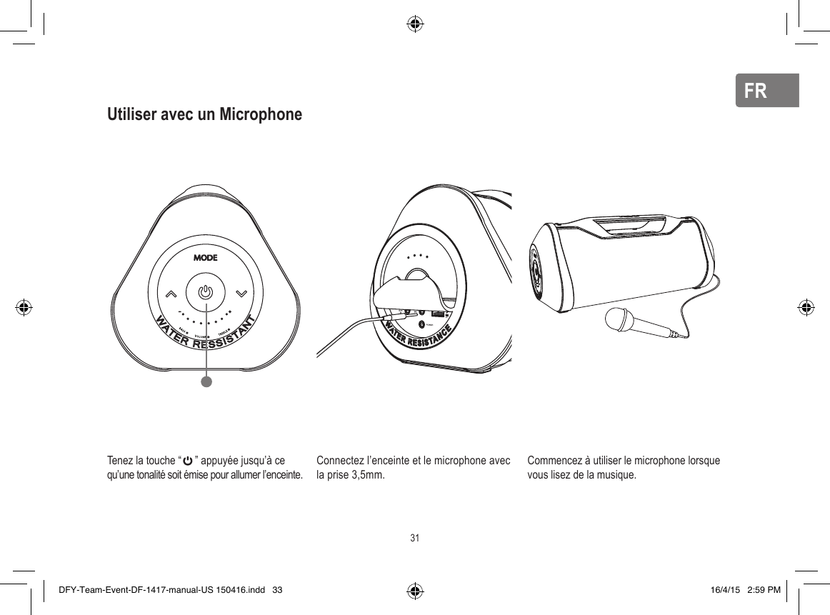 FRFRTenez la touche “     ” appuyée jusqu’à ce qu’une tonalité soit émise pour allumer l’enceinte.Commencez à utiliser le microphone lorsque vous lisez de la musique.Utiliser avec un MicrophoneConnectez l’enceinte et le microphone avec la prise 3,5mm.31DFY-Team-Event-DF-1417-manual-US 150416.indd   33 16/4/15   2:59 PM