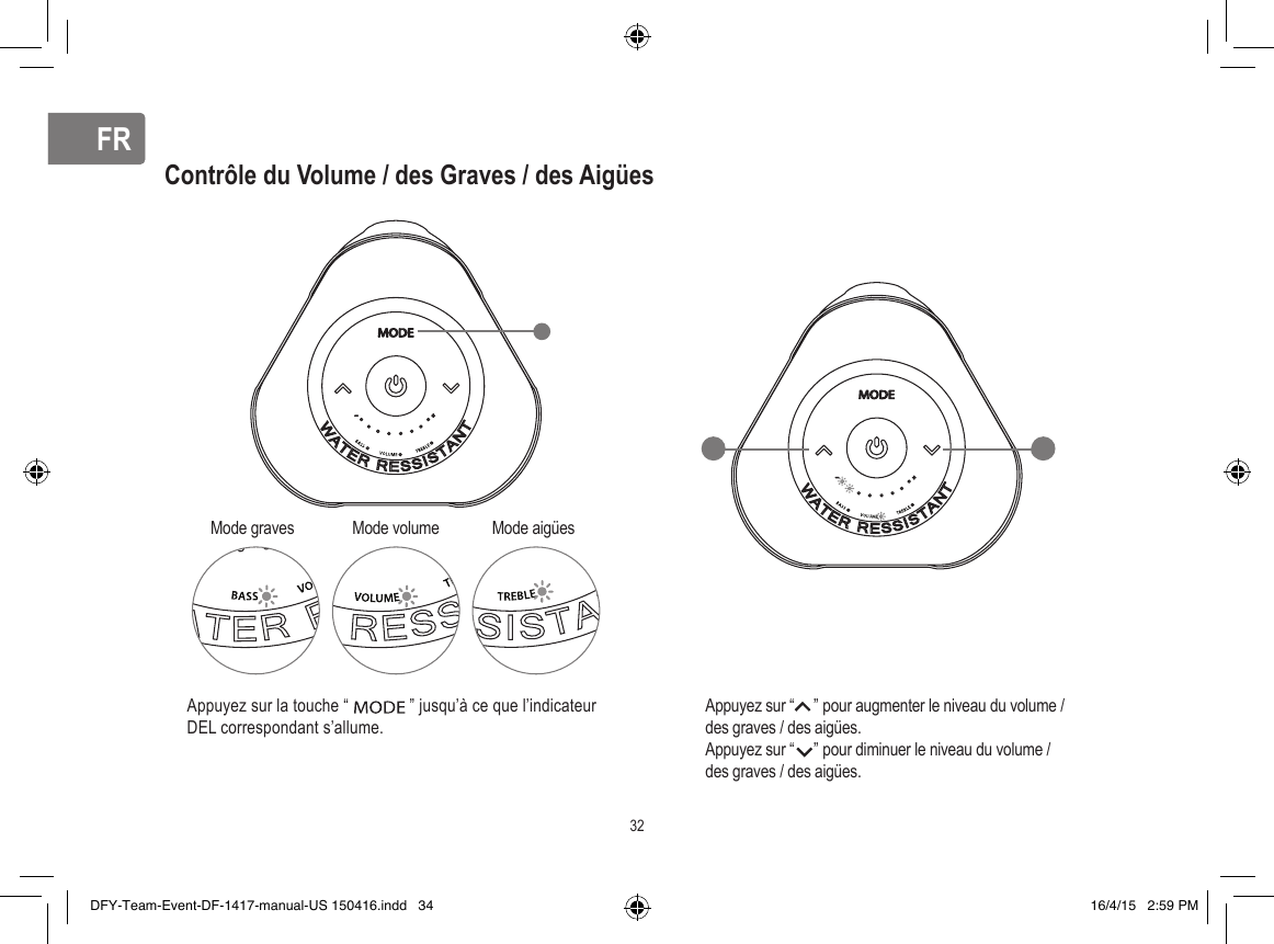 FRFRContrôle du Volume / des Graves / des AigüesAppuyez sur la touche “              ” jusqu’à ce que l’indicateur DEL correspondant s’allume.Appuyez sur “     ” pour augmenter le niveau du volume / des graves / des aigües.Appuyez sur “     ” pour diminuer le niveau du volume / des graves / des aigües.Mode graves  Mode volume Mode aigües32DFY-Team-Event-DF-1417-manual-US 150416.indd   34 16/4/15   2:59 PM