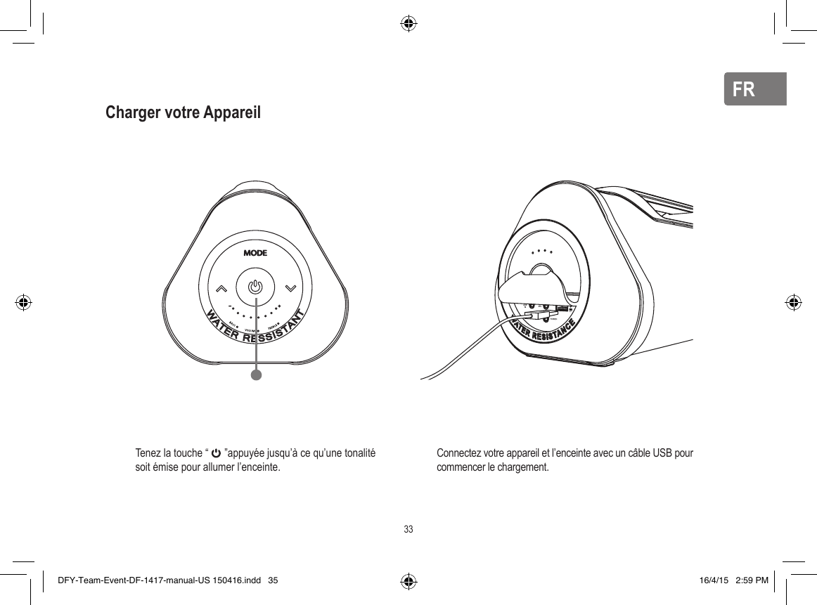 FRFRCharger votre Appareil33Tenez la touche “      ”appuyée jusqu’à ce qu’une tonalité soit émise pour allumer l’enceinte.Connectez votre appareil et l’enceinte avec un câble USB pour commencer le chargement.DFY-Team-Event-DF-1417-manual-US 150416.indd   35 16/4/15   2:59 PM