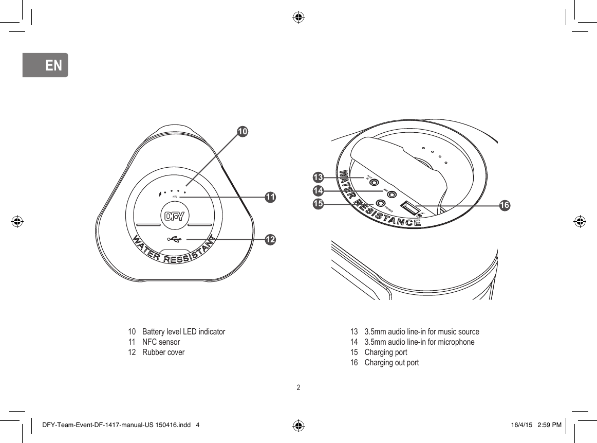 ENENBattery level LED indicatorNFC sensor Rubber cover 3.5mm audio line-in for music source3.5mm audio line-in for microphoneCharging portCharging out port101112131415161011122131415 16DFY-Team-Event-DF-1417-manual-US 150416.indd   4 16/4/15   2:59 PM
