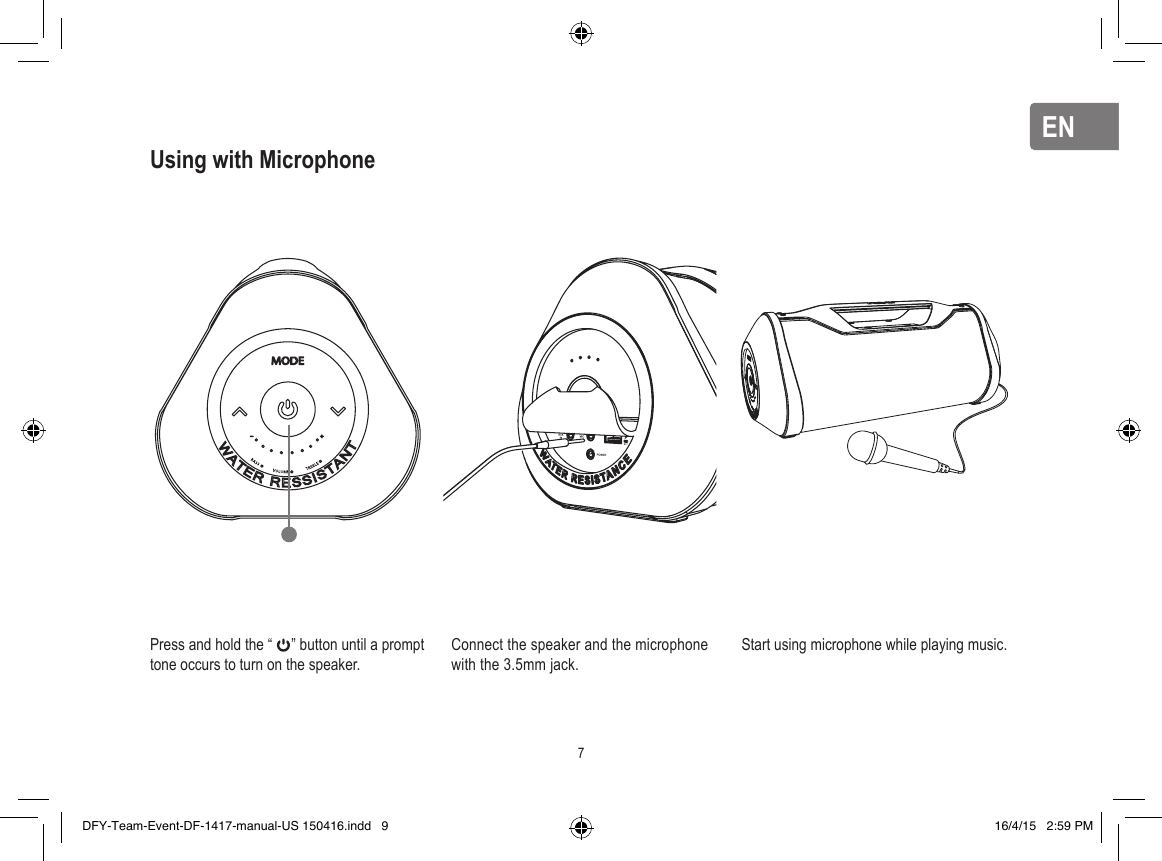 ENENPress and hold the “     ” button until a prompt tone occurs to turn on the speaker.Start using microphone while playing music.Using with Microphone  Connect the speaker and the microphone   with the 3.5mm jack.7DFY-Team-Event-DF-1417-manual-US 150416.indd   9 16/4/15   2:59 PM