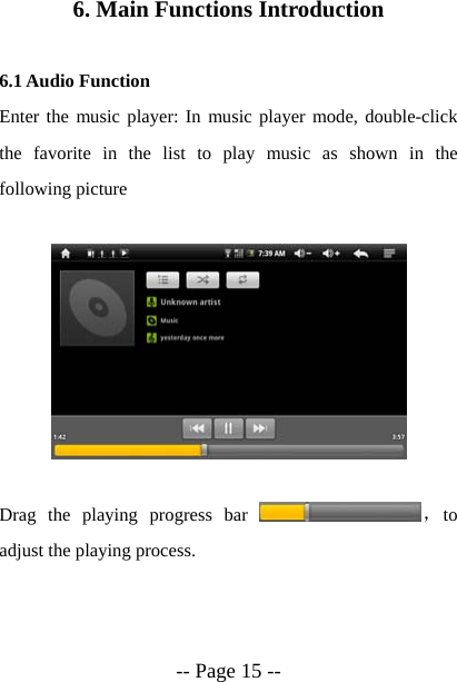  -- Page 15 -- 6. Main Functions Introduction  6.1 Audio Function Enter the music player: In music player mode, double-click the favorite in the list to play music as shown in the following picture    Drag the playing progress bar  ，to adjust the playing process.  