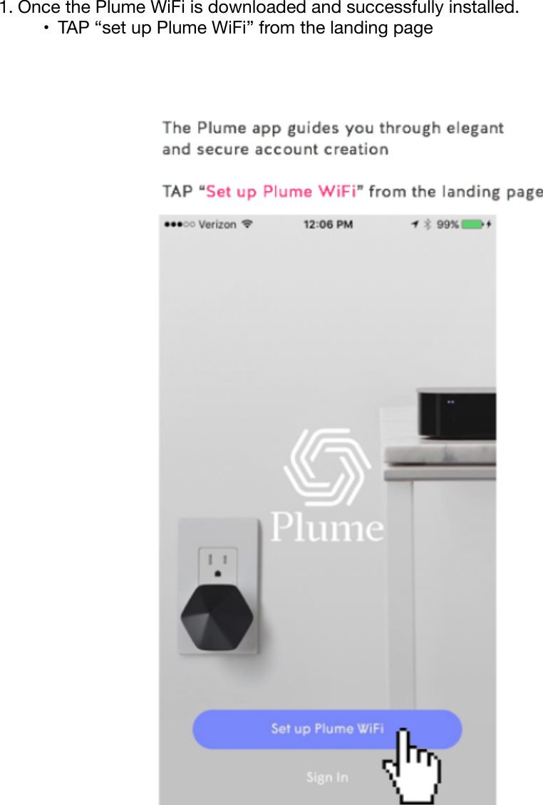 &quot;1. Once the Plume WiFi is downloaded and successfully installed. &quot;•TAP “set up Plume WiFi” from the landing page