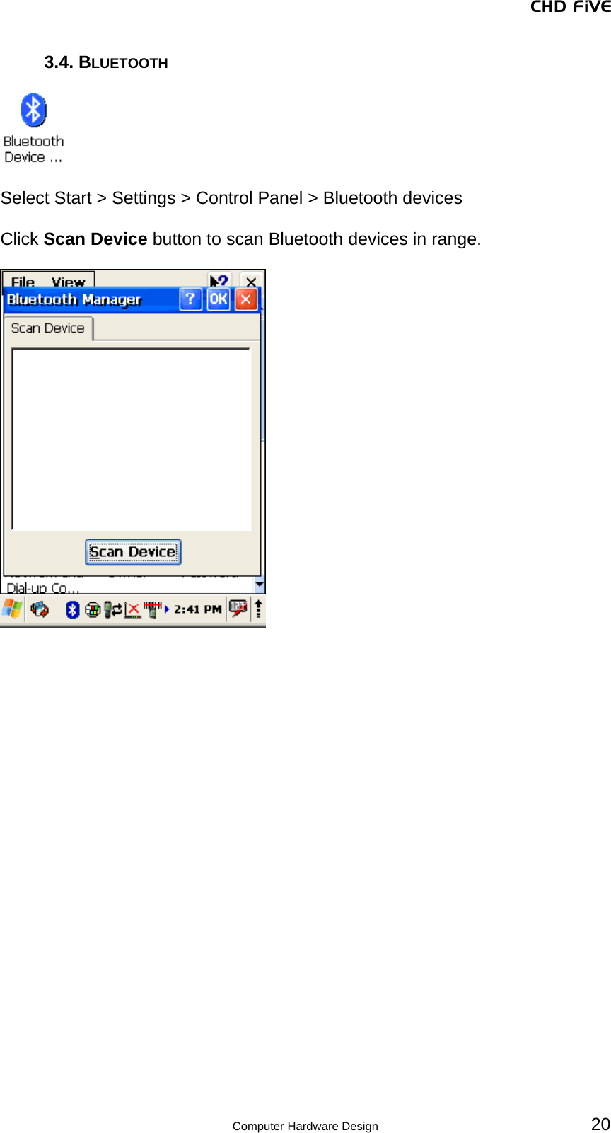 CHD FiVE 3.4. BLUETOOTH    Select Start &gt; Settings &gt; Control Panel &gt; Bluetooth devices  Click Scan Device button to scan Bluetooth devices in range.          20 Computer Hardware Design