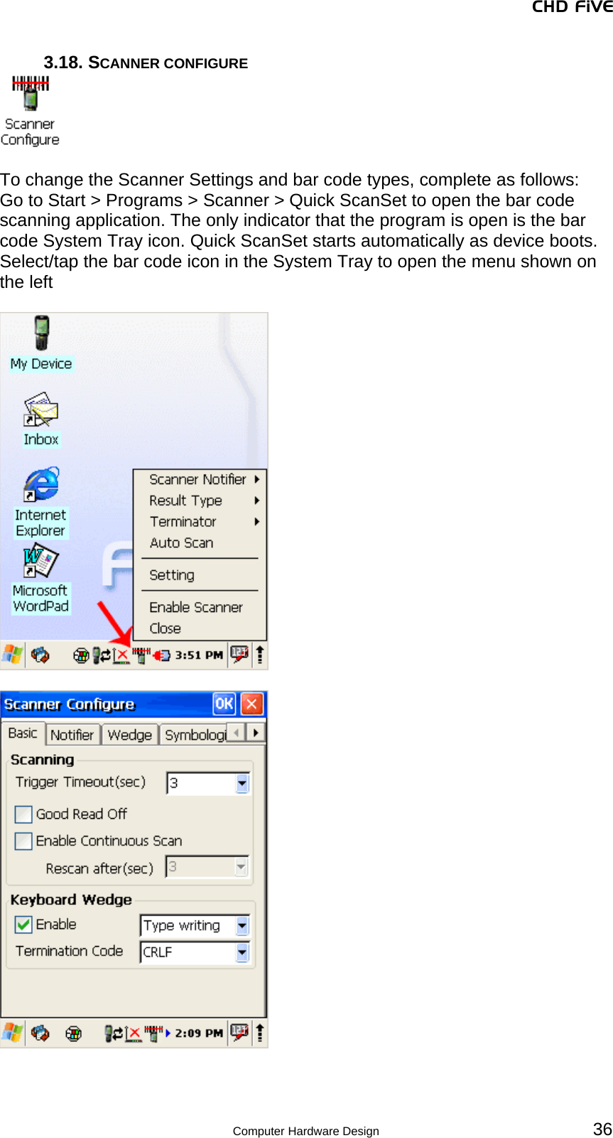 CHD FiVE 3.18. SCANNER CONFIGURE   To change the Scanner Settings and bar code types, complete as follows: Go to Start &gt; Programs &gt; Scanner &gt; Quick ScanSet to open the bar code scanning application. The only indicator that the program is open is the bar code System Tray icon. Quick ScanSet starts automatically as device boots. Select/tap the bar code icon in the System Tray to open the menu shown on the left       36 Computer Hardware Design