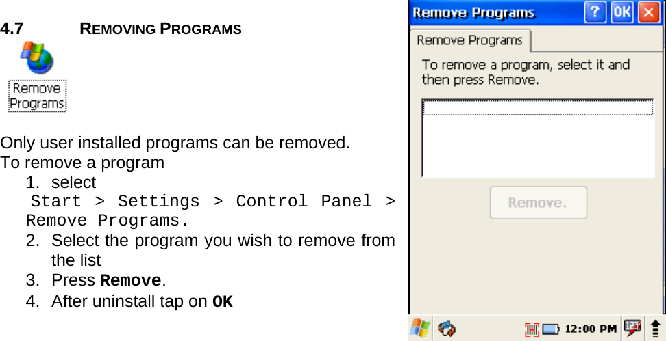 User manual  PM250 © All rights reserved. Pointmobile     19  4.7 REMOVING PROGRAMS   Only user installed programs can be removed. To remove a program  1. select   Start &gt; Settings &gt; Control Panel &gt; Remove Programs. 2.  Select the program you wish to remove from the list  3. Press Remove. 4.  After uninstall tap on OK   