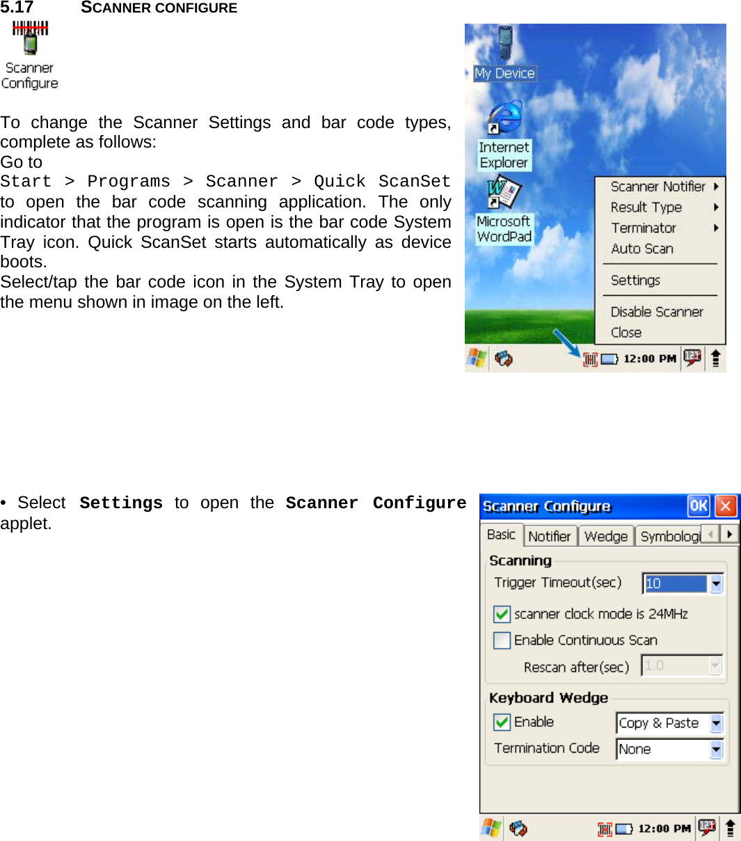 User manual  PM250 © All rights reserved. Pointmobile     44  5.17 SCANNER CONFIGURE   To change the Scanner Settings and bar code types, complete as follows: Go to  Start &gt; Programs &gt; Scanner &gt; Quick ScanSet to open the bar code scanning application. The only indicator that the program is open is the bar code System Tray icon. Quick ScanSet starts automatically as device boots. Select/tap the bar code icon in the System Tray to open the menu shown in image on the left.          • Select Settings to open the Scanner Configure applet.  