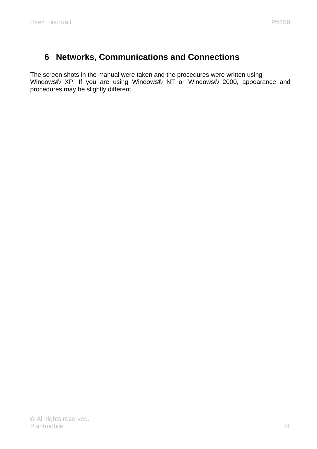 User manual  PM250 © All rights reserved. Pointmobile     51  6  Networks, Communications and Connections  The screen shots in the manual were taken and the procedures were written using Windows® XP. If you are using Windows® NT or Windows® 2000, appearance and procedures may be slightly different. 